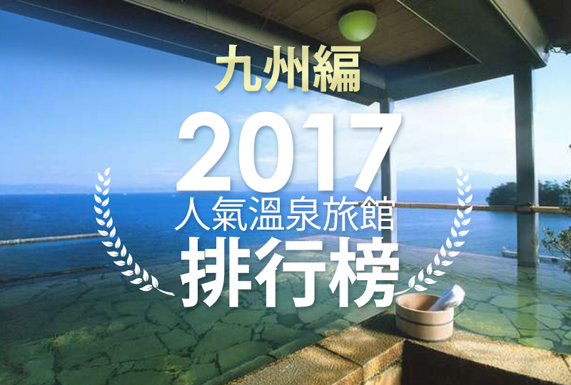 17年人氣溫泉旅館排行榜九州編 日式溫泉旅館 私人溫泉推介 露天浴池 私家風呂 高級酒店推薦日本人氣排名